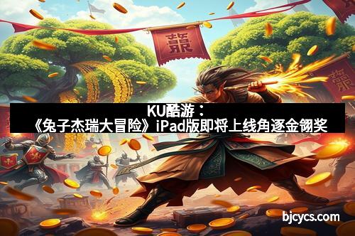 KU酷游：《兔子杰瑞大冒险》iPad版即将上线角逐金翎奖